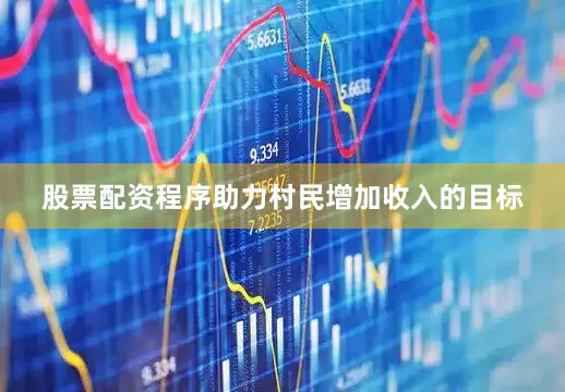 股票配资程序助力村民增加收入的目标