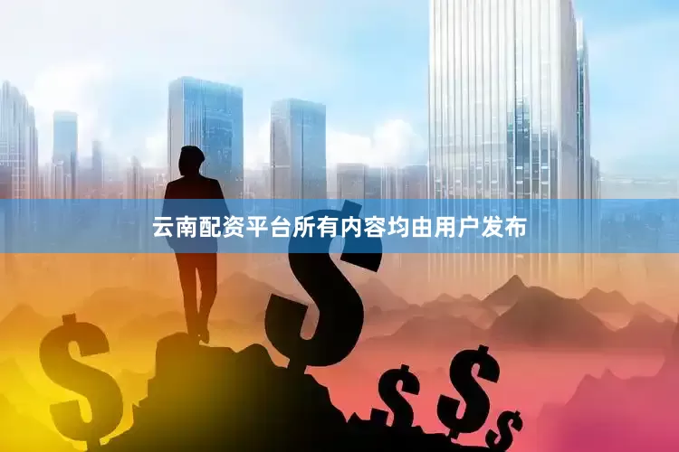 云南配资平台所有内容均由用户发布