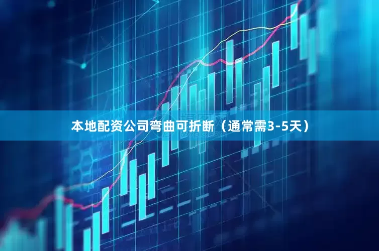 本地配资公司弯曲可折断（通常需3-5天）