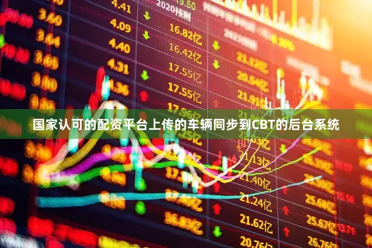 国家认可的配资平台上传的车辆同步到CBT的后台系统